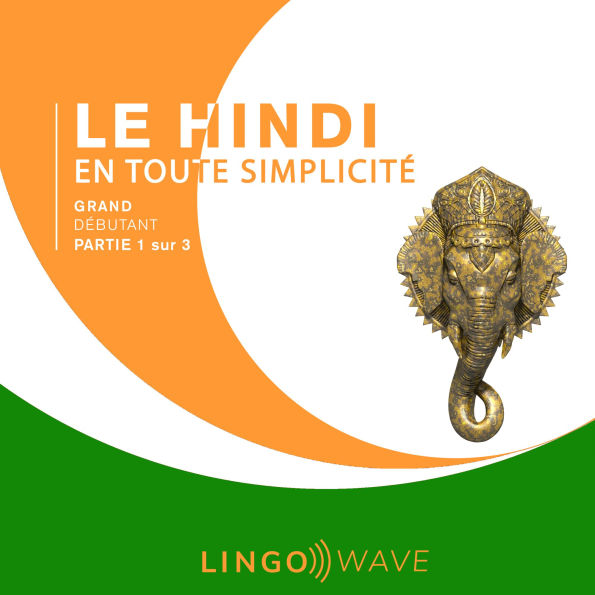 Le hindi en toute simplicité - Grand Débutant - Partie 1 sur 3