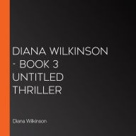 Diana Wilkinson - Book 3 Untitled Thriller