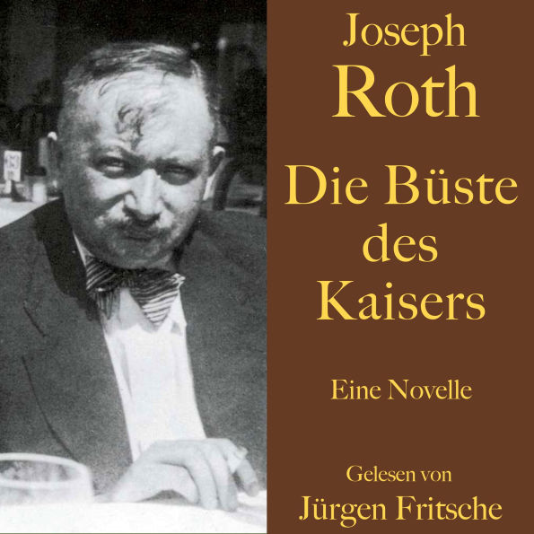 Joseph Roth: Die Büste des Kaisers: Eine Novelle. Ungekürzt gelesen.
