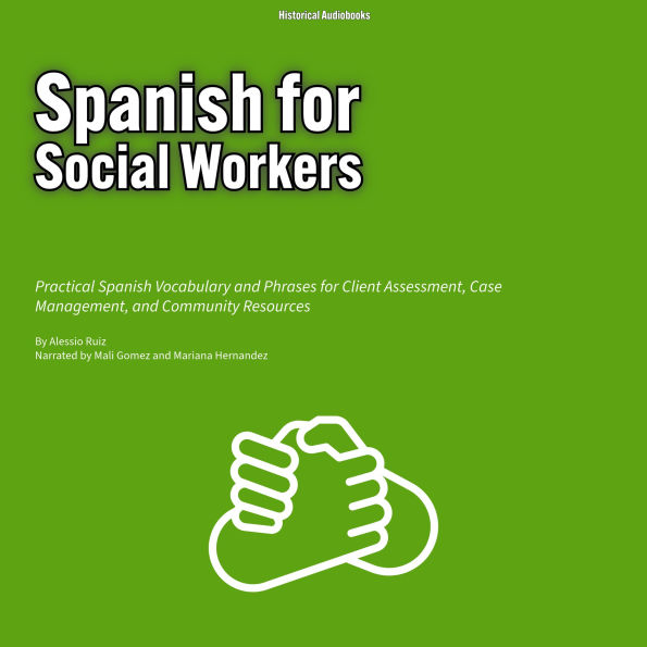 Spanish for Social Workers: Practical Spanish Vocabulary and Phrases for Client Assessment, Case Management, and Community Resources