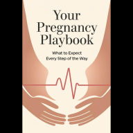 Your Pregnancy Playbook: What to Expect Every Step of the Way
