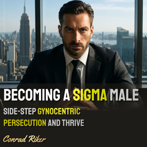 Becoming a Sigma Male: Side-Step Gynocentric Persecution and Thrive