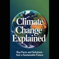Climate Change Explained: Key Facts And Solutions For A Sustainable Future