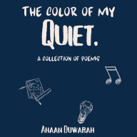 The Color of My Quiet: A Collection Of Poems