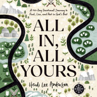 All In, All Yours: A 100-Day Devotional Journey to Find, Live, and Rest in God's Best