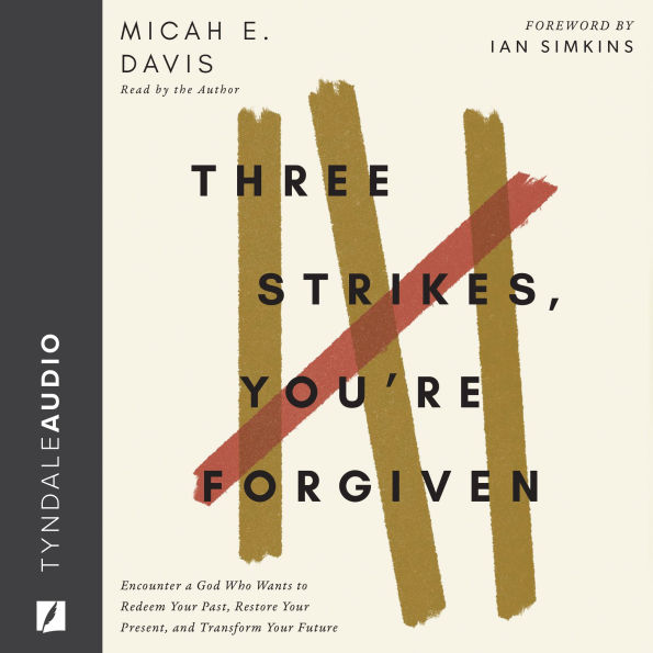 Three Strikes, You're Forgiven: Encounter a God Who Wants to Redeem Your Past, Restore Your Present, and Transform Your Future