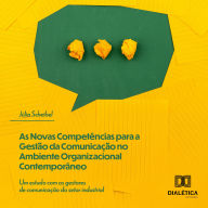 As Novas Competências para a Gestão da Comunicação no Ambiente Organizacional Contemporâneo: um estudo com os gestores de comunicação do setor industrial (Abridged)