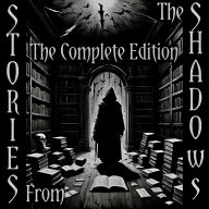 Stories From the Shadows - The Complete Edition: Embrace the darkness - Over 120 hours of histories greatest dark stories