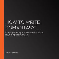 How to Write Romantasy: Blending Fantasy and Romance Into One Heart-Stopping Adventure