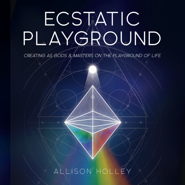 Ecstatic Playground: Creating as Gods and Masters on the Playground of Life