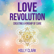 Love Revolution: Creating a Kinship of Care