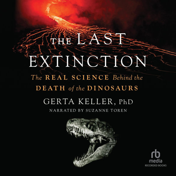 The Last Extinction: The Real Science Behind the Death of the Dinosaurs