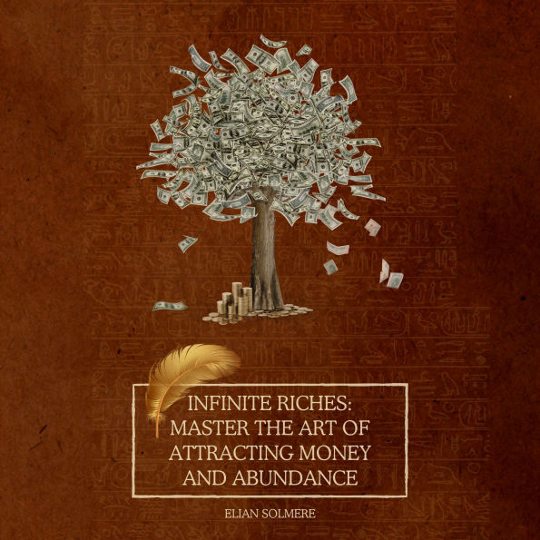 Infinite Riches: Master the Art of Attracting Money and Abundance