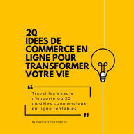 20 idées de commerce en ligne pour transformer votre vie: Travaillez depuis n'importe où 20 modèles commerciaux en ligne rentables