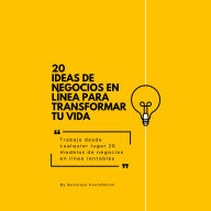 20 ideas de negocios en línea para transformar tu vida: Trabaje desde cualquier lugar 20 modelos de negocios en línea rentables