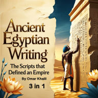 Ancient Egyptian Writing: The Scripts That Defined an Empire (3 in 1)