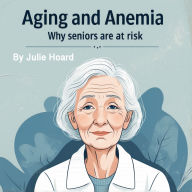 Aging and Anemia: Why Seniors Are at Risk