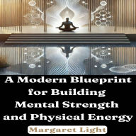 A Modern Blueprint for Building Mental Strength and Physical Energy