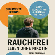 Sublimental Training - Rauchfrei - Leben ohne Nikotin: Voice Modulations Subliminal Methode
