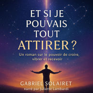 ET SI JE POUVAIS TOUT ATTIRER ?: Un roman sur le pouvoir de croire, vibrer et recevoir. (Abridged)