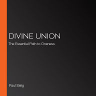 Divine Union: The Essential Path to Oneness