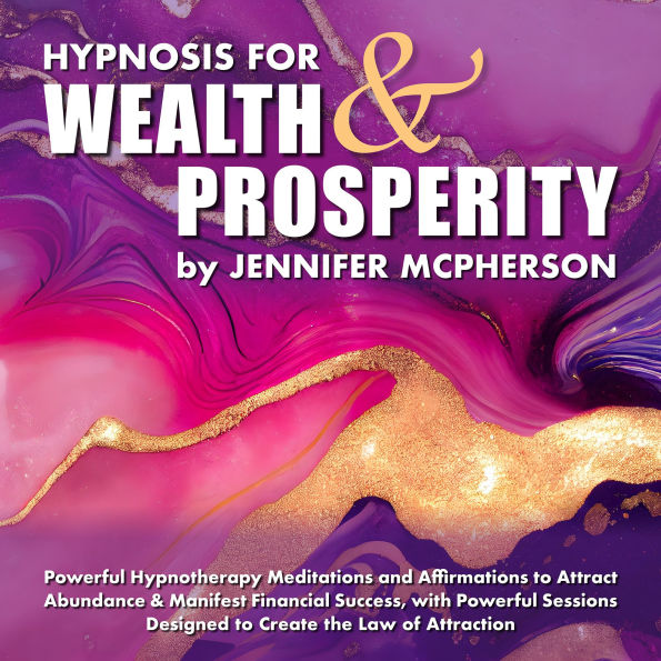 Hypnosis for Wealth & Prosperity: Powerful Hypnotherapy Meditations and Affirmations to Attract Abundance & Manifest Financial Success, With Powerful Sessions Designed to Create the Law of Attraction