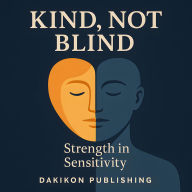 Kind, Not Blind: Strength in Sensitivity