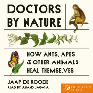 Doctors by Nature: How Ants, Apes, and Other Animals Heal Themselves