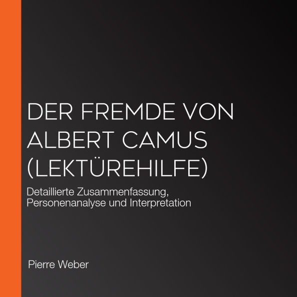 Der Fremde von Albert Camus (Lektürehilfe): Detaillierte Zusammenfassung, Personenanalyse und Interpretation
