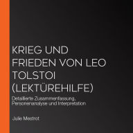 Krieg und Frieden von Leo Tolstoi (Lektürehilfe): Detaillierte Zusammenfassung, Personenanalyse und Interpretation