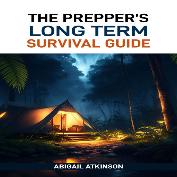PREPPER'S LONG TERM SURVIVAL GUIDE, THE: The Ultimate Handbook for Sustaining Your Family Through Any Crisis