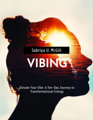 VIBING: Elevate Your Vibe: A Ten Day Journey to Transformational Energy