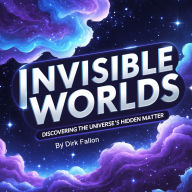 Invisible Worlds: Discovering the Universe's Hidden Matter