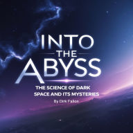Into the Abyss: The Science of Dark Space and Its Mysteries