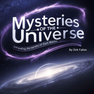 Mysteries of the Universe: Unraveling the Secrets of Dark Matter