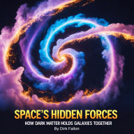 Space's Hidden Forces: How Dark Matter Holds Galaxies Together