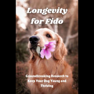 Longevity for Fido: Groundbreaking Research to Keep Your Dog Young and Thriving