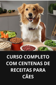 CURSO COMPLETO COM CENTENAS DE RECEITAS PARA CÃES
