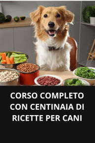 CORSO COMPLETO CON CENTINAIA DI RICETTE PER CANI