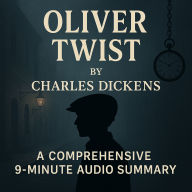 Oliver Twist: A Comprehensive 9-Minute Audio Summary: Key Characters, Plot, Themes, And Symbols Explained (Abridged)