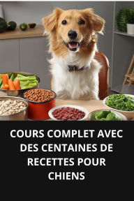 COURS COMPLET AVEC DES CENTAINES DE RECETTES POUR CHIENS