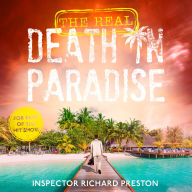 The Real Death in Paradise: Mystery, Murder and Mayhem - A true story of a British detective fighting crime in the Caribbean - For fans of the Hit BBC show