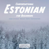 Conversational Estonian for Beginners: Learn Estonian Through Simple Conversations