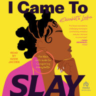 I Came to Slay: The Black Girl's Guide to Conquering Every Battle