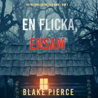 En flicka, ensam (En FBI-thriller om Ella Dark - Bok 1): Digitalt inläst via en datorgenererad röst