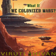 What If We Colonized Mars?: Exploring the Future of Interplanetary Human Civilization