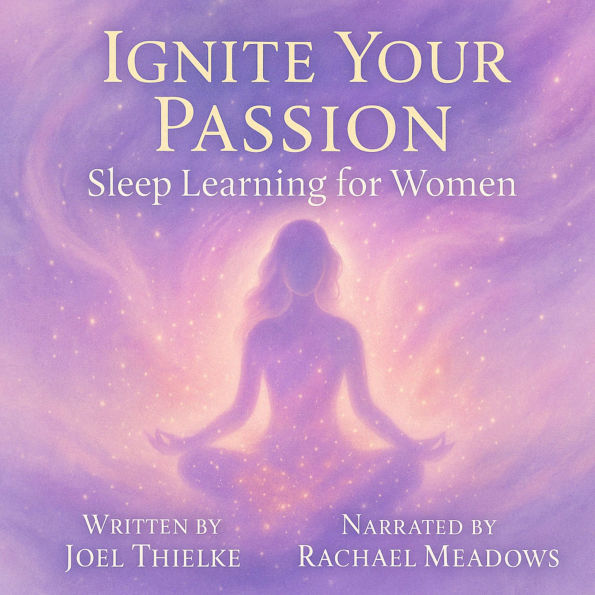 Ignite Your Passion: Sleep Learning for Women: Hypnosis, Subliminals & Affirmations to Fuel Your Dreams
