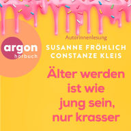 Älter werden ist wie jung sein, nur krasser (Ungekürzte Lesung)
