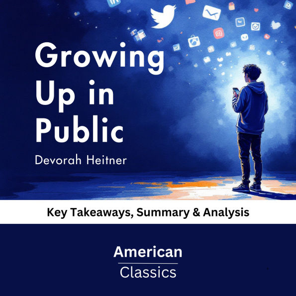 Growing Up in Public by Devorah Heitner: Key Takeaways, Summary & Analysis