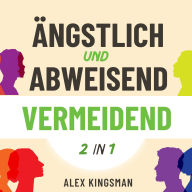 Ängstlich und Abweisend Vermeidend: Ein Duales Arbeitsbuch Um Beiden Vermeidenden Bindungsstilen Zu Helfen Ihre Trigger Zu Bewältigen Und Sich Mit Bewährten Methoden Von Alten Mustern Zu Befreien